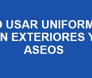 NO USO DEL UNIFORME EN ZONAS EXTERIORES O ASEOS